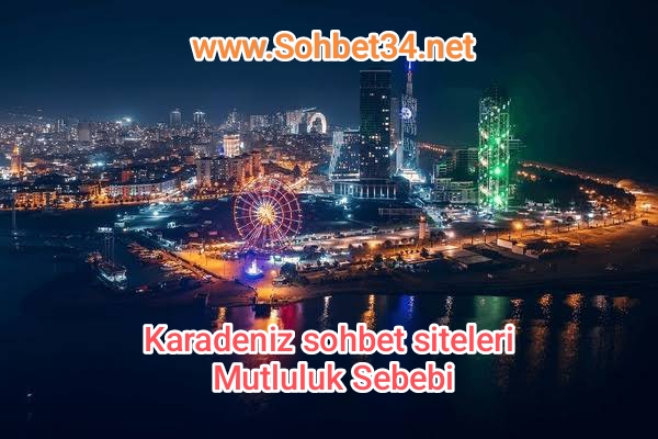 Karadeniz Sohbet Siteleri Mutluluk sebebi